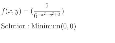 The f(x,y)=(2/(6^{-x^2-y^2+2)}) is Minimum(0,0)